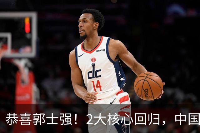 恭喜郭士强！2大核心回归，中国男篮大战日本队，必须赢20分，央视CCTV5直播